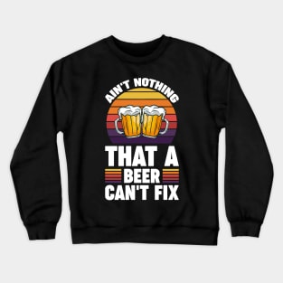Ain't nothing that a beer can't fix - Funny Hilarious Meme Satire Simple Black and White Beer Lover Gifts Presents Quotes Sayings Crewneck Sweatshirt